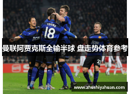 曼联阿贾克斯全输半球 盘走势体育参考
